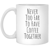 3427648508 - 11OZ NEVER TOO FAR XP8434 11oz White Mug